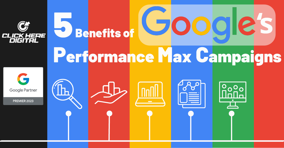 5 Benefits of Performance Max Campaigns | Click Here Digital